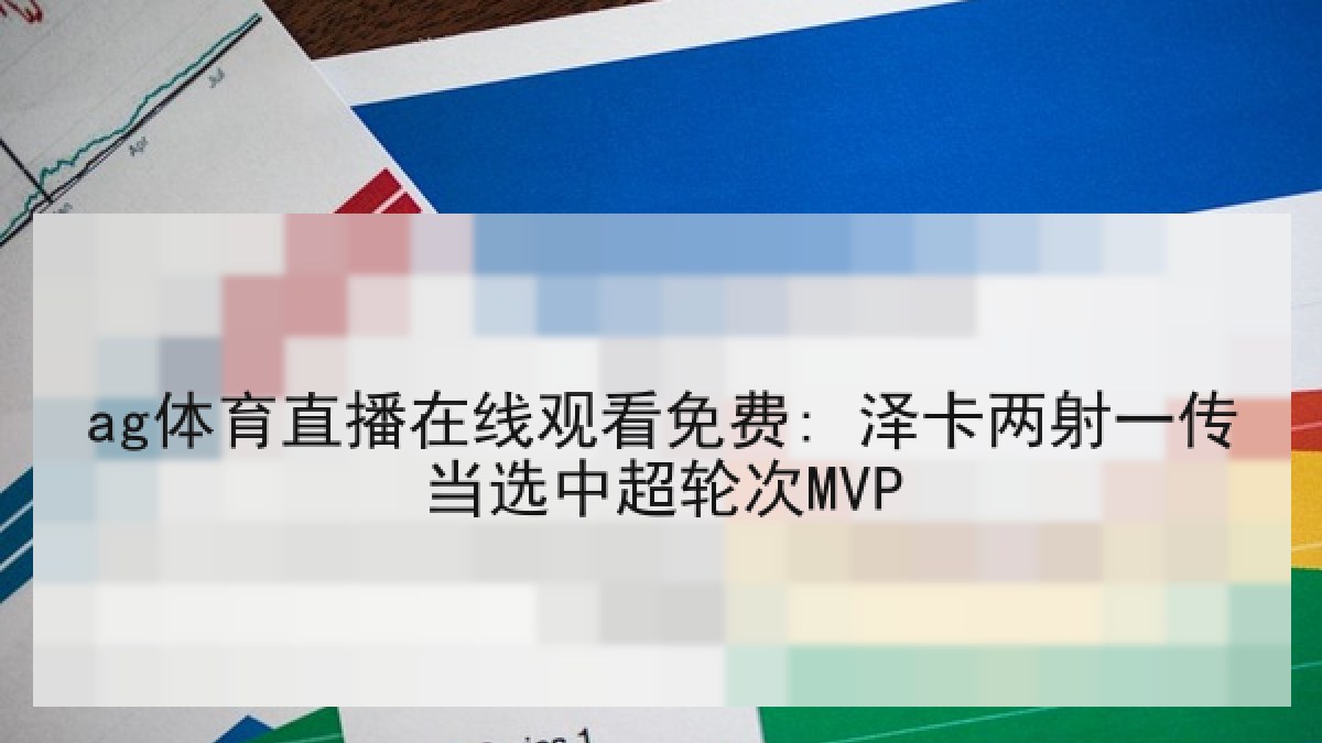 ag体育直播在线观看免费: 泽卡两射一传当选中超轮次MVP